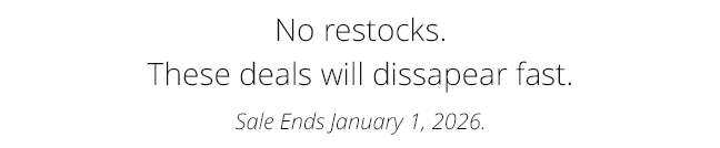 No restocks. These deals will dissapear fast. Sale Ends January 1, 2026.