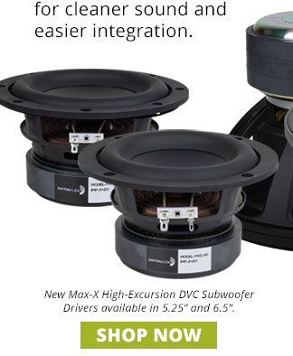 New Max-X High-Excursion DVC Subwoofer Drivers available in 5.25-inch and 6.5-inch. SHOP NOW