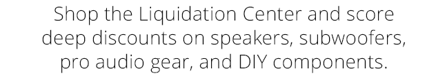 Shop the Liquidation Center and score deep discounts on speakers, subwoofers, pro audio gear, and DIY components.