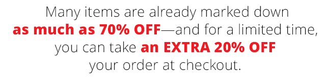 Many items are already marked down as much as 70% off—and for a limited time, you can take an extra 20% off your order at checkout.