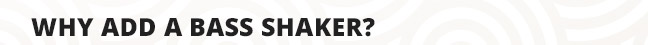 Why Add a Bass Shaker?