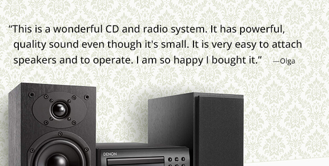 “This is a wonderful CD and radio system. It has powerful, quality sound even though it's small. It is very easy to attach speakers and to operate. I am so happy I bought it.”   —Olga