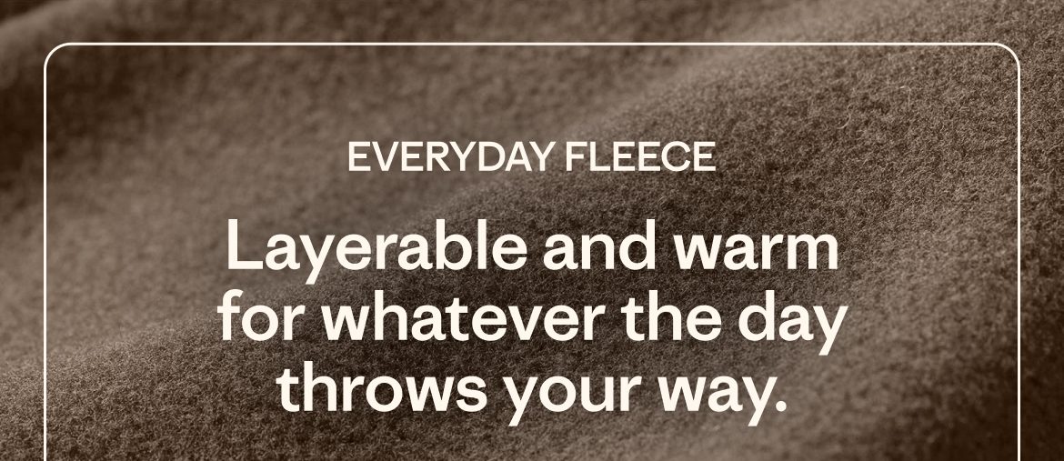 Everyday fleece: Layerable and warm for whatever the day throws your way.