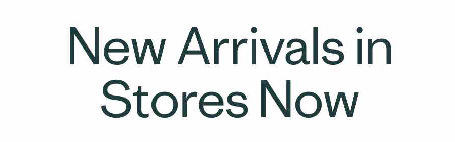 New Arrivals in Stores Now