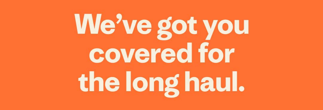 We’ve got you covered for the long haul.n