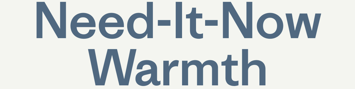 Need-It-Now Warmth
