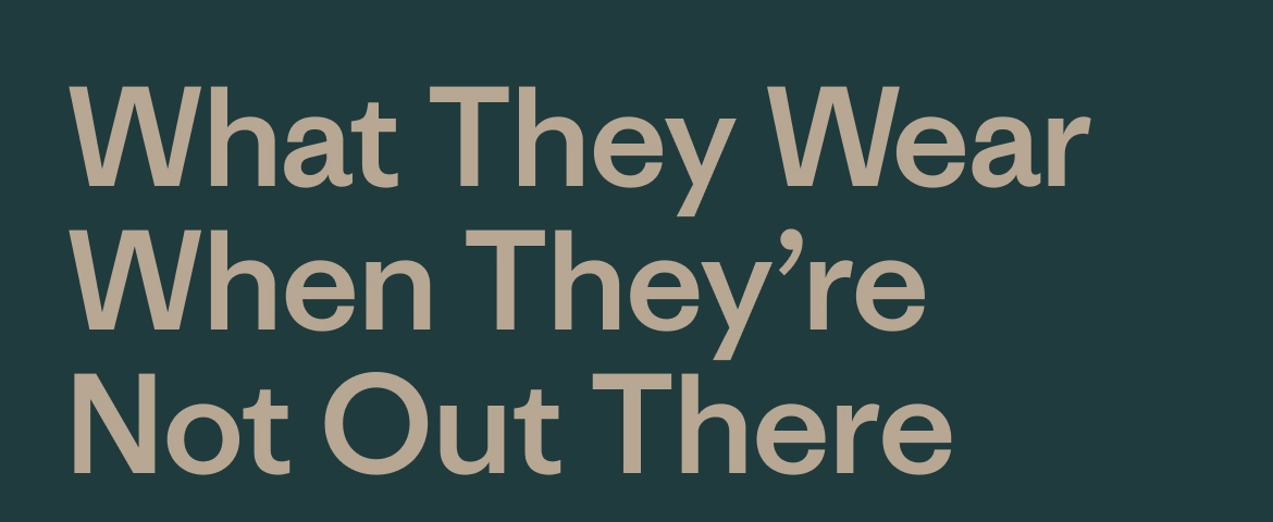 What They Wear When They’re Not Out There 