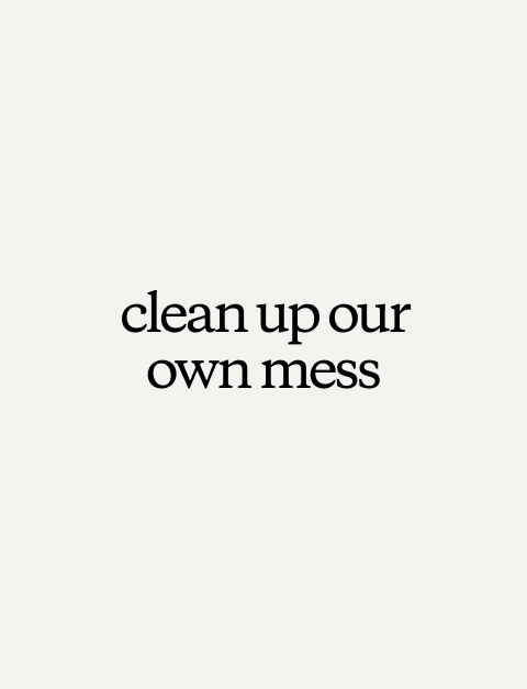 clean up our own mess