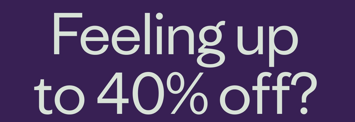 Feeling up to 40% off?