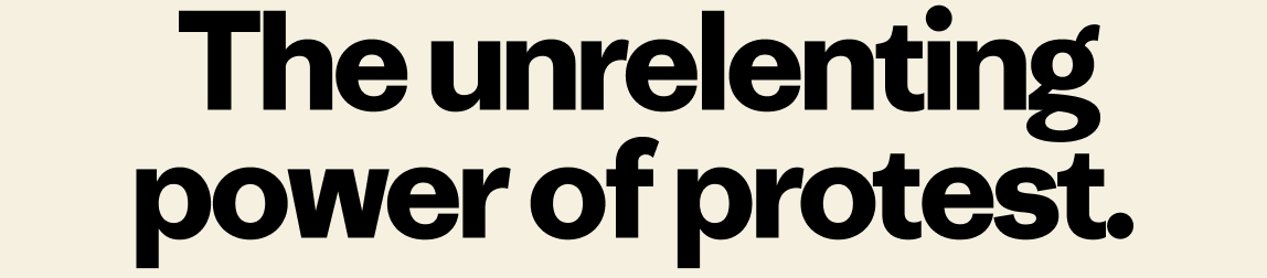 The unrelenting power of protest.
