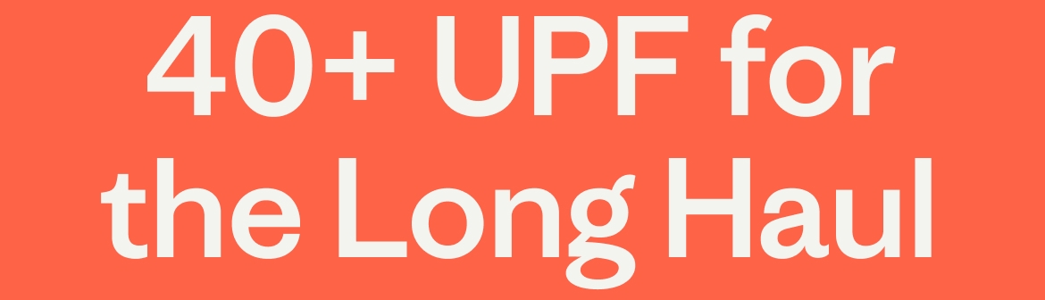 40+ UPF for the Long Haul