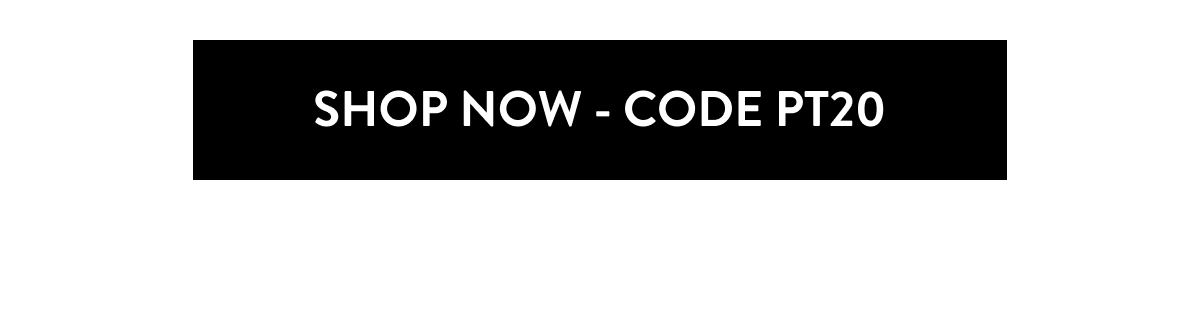 SHOP NOW - CODE PT20