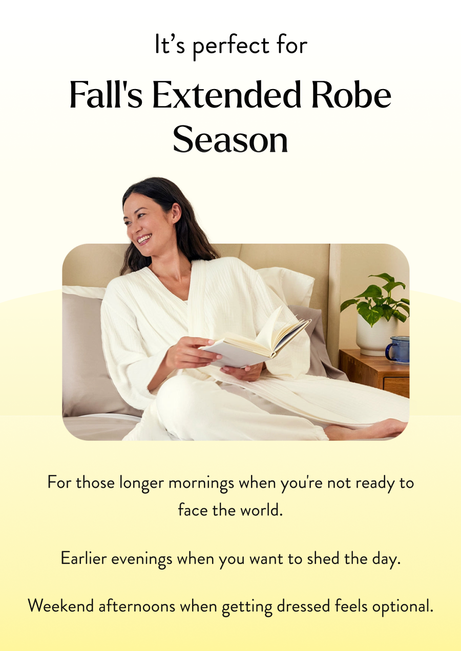 It’s perfect for fall's extended robe season