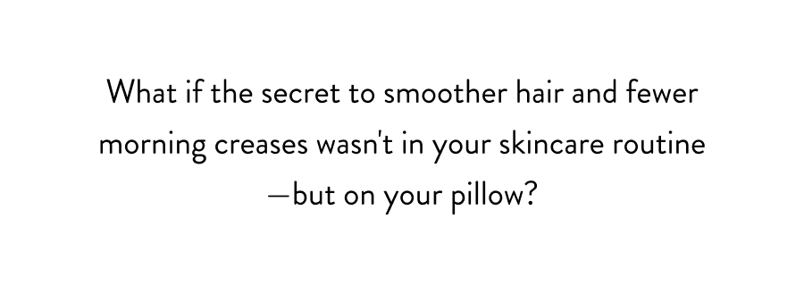 What if the secret to smoother hair and fewer morning creases wasn't in your skincare routine—but on your pillow?