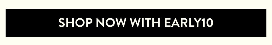 SHOP NOW WITH EARLY10