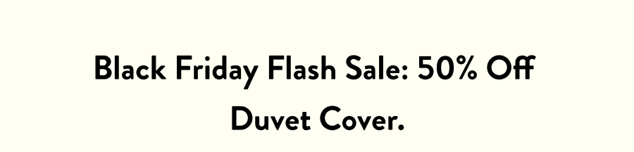 Black Friday Flash Sale: 50% Off Duvet Cover.