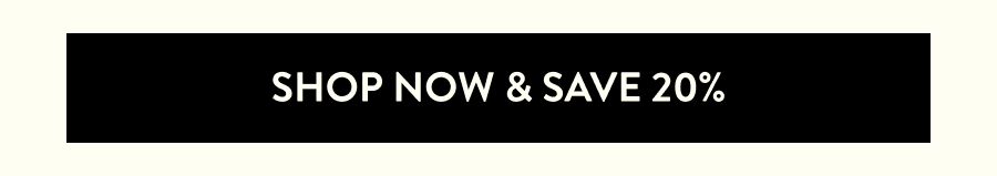 Shop now and save 20%
