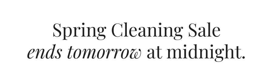 Spring Cleaning Sale ends tomorrow at midnight.