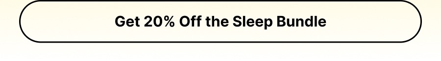 Get 20% off the sleep bundle 