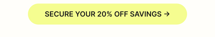 SECURE YOUR 20% OFF SAVINGS