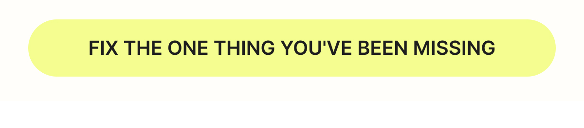 Fix the One Thing You've Been Missing