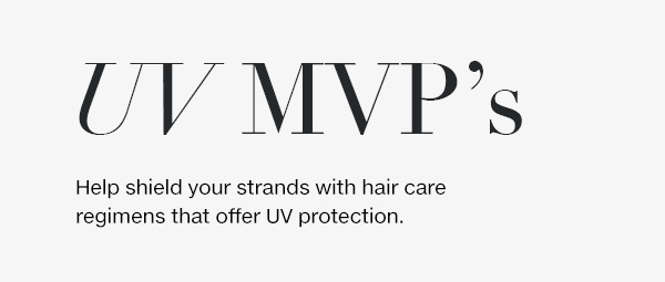 Help shield your strands with hair care regimens that offer UV protection.
