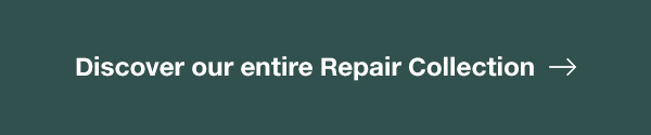 DISCOVER OUR ENTIRE REPAIR COLLECTION 