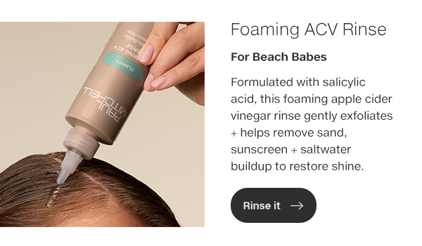 Formulated with salicylic acid, this foaming apple cider vinegar rinse gently exfoliates + helps remove sand, sunscreen + saltwater buildup to restore shine.