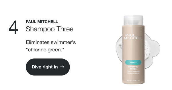 Paul Mitchell Shampoo Three. Eliminates swimmer’s “chlorine green.”