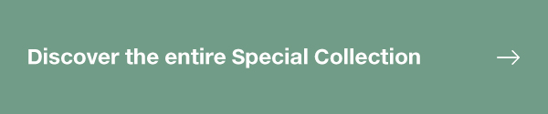 DISCOVER THE ENTIRE SPECIAL COLLECTION 