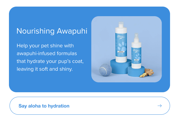 Help your pet shine with awapuhi-infused formulas that hydrate your pup's coat, leaving it soft and shiny.
