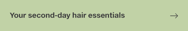 YOUR SECOND-DAY HAIR ESSENTIALS 