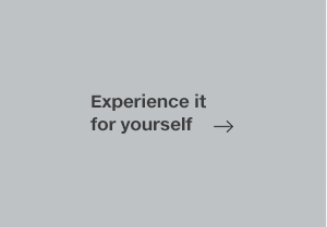 EXPERIENCE IT FOR YOURSELF 