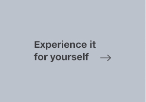 EXPERIENCE IT FOR YOURSELF 