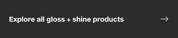 Explore all gloss + shine products 