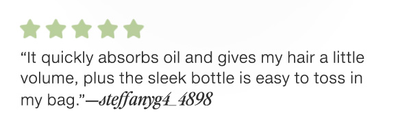 "It quickly absorbs oil and gives my hair a little volume, plus the sleek bottle is easy to toss in my bag."-steffanyg4_4898