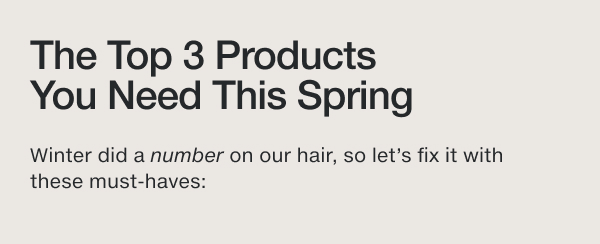 The Top 3 Products You Need This Spring