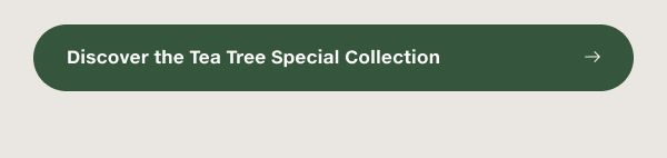 Discover the Tea Tree Special Collection.
