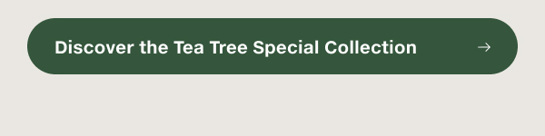 Discover the Tea Tree Special Collection.