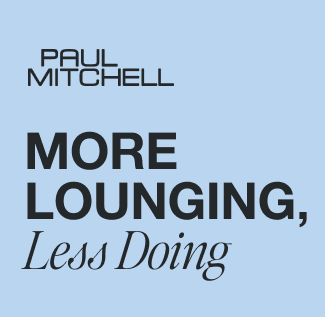 Paul Mitchell. More Lounging, Less Doing