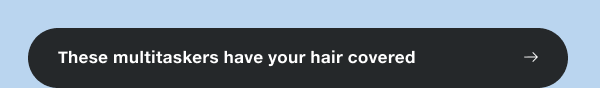 These multitaskers have your hair covered.