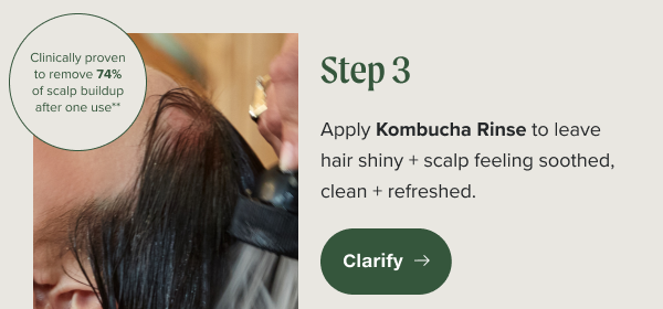 Step 3. Apply Kombucha Rinse to leave hair shiny + scalp feeling soothed, clean + refreshed.