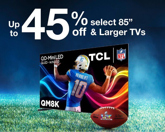 Up to 45% Off select 85" and Larger TVs
