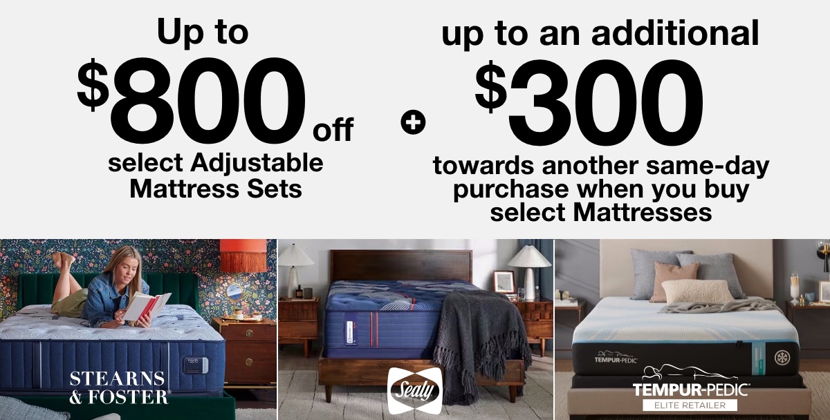 $800 off select Mattress sets plus Up to $300 towards another same-day purchase when you buy select Mattresses