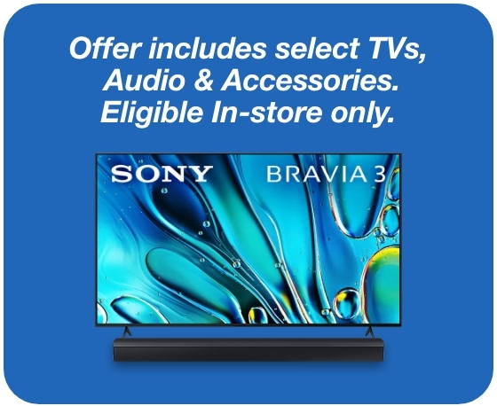 Offer includeds select TVs, Audio and Accessories -in-store only 