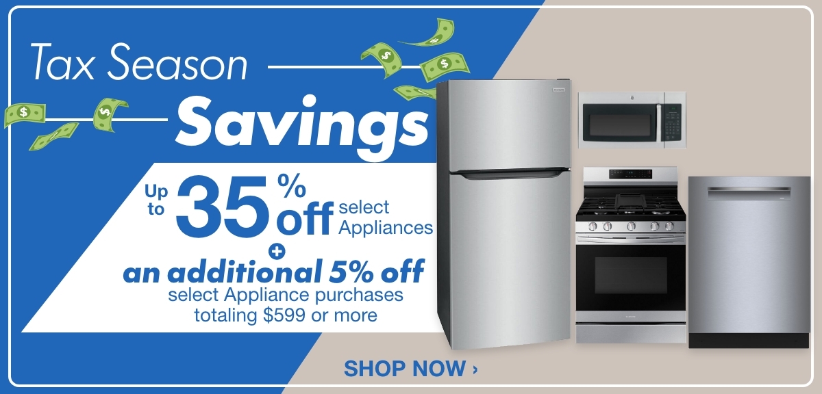 Tax Season Savings Up to 35% Off  select Appliances