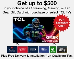 et up to $500 in your choice of Streaming, Gaming or Fan Gear Gift Card with purchase of select TCL TVs