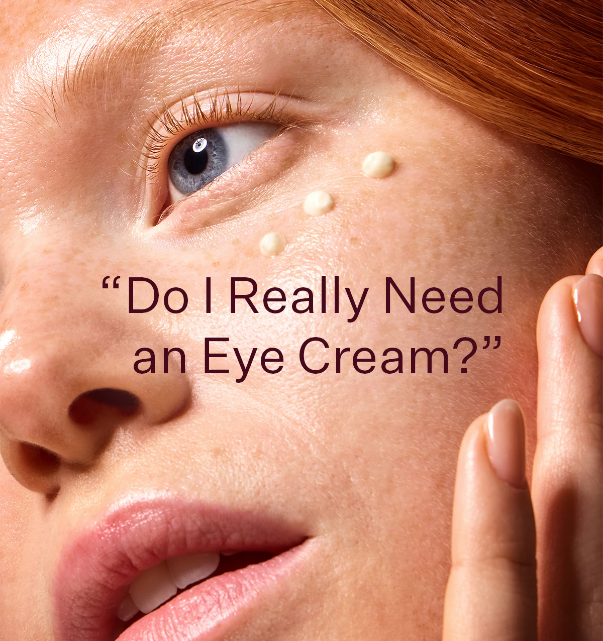 "Do I really need an eye cream?"