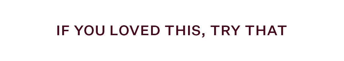 If You Loved This, Try That
