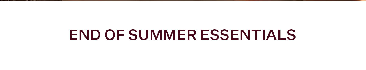 End of Summer Essentials